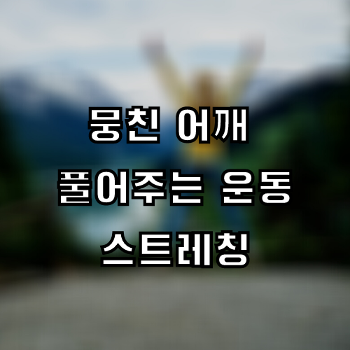 어깨 스트레칭 방법 (뭉친 어깨 풀어주는 운동)