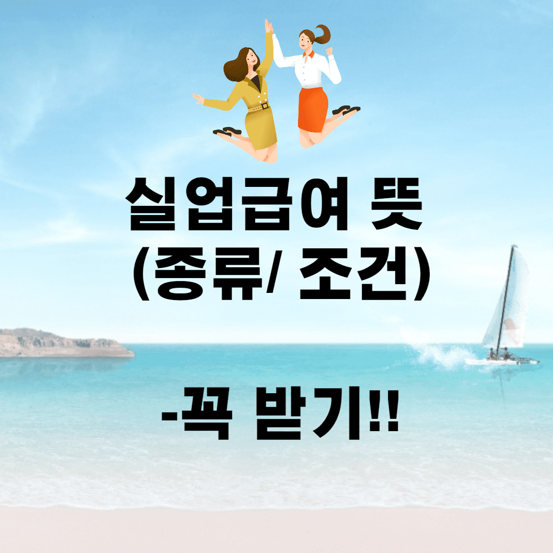 실업급여 뜻 (실업급여 종류/ 조건)- 받을 수 있는건 꼭 받자
