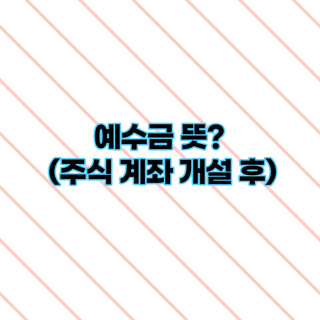 예수금 뜻? (주식 계좌 개설 후 모르는 단어)